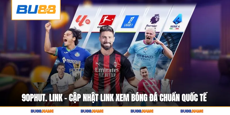 90phut. link - Cập Nhật Link Xem Bóng Đá Chuẩn Quốc Tế