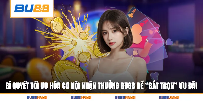 Bí quyết tối ưu hóa cơ hội nhận thưởng Bu88 để “bắt trọn” ưu đãi ngay lần đầu