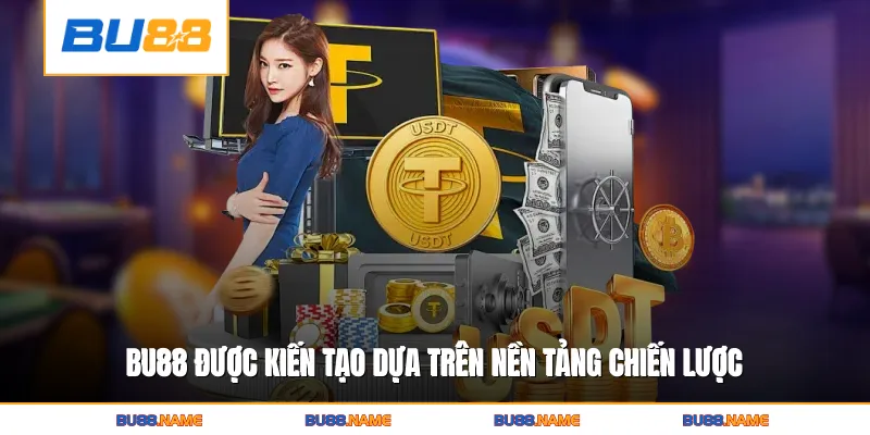 Bu88 được kiến tạo dựa trên nền tảng chiến lược