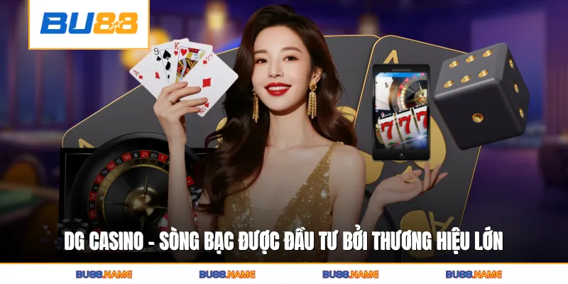 DG Casino - Sòng Bạc Trực Tuyến Đẳng Cấp Thu Hút Khách Cược 1 DG Casino - Sòng bạc được đầu tư bởi thương hiệu lớn