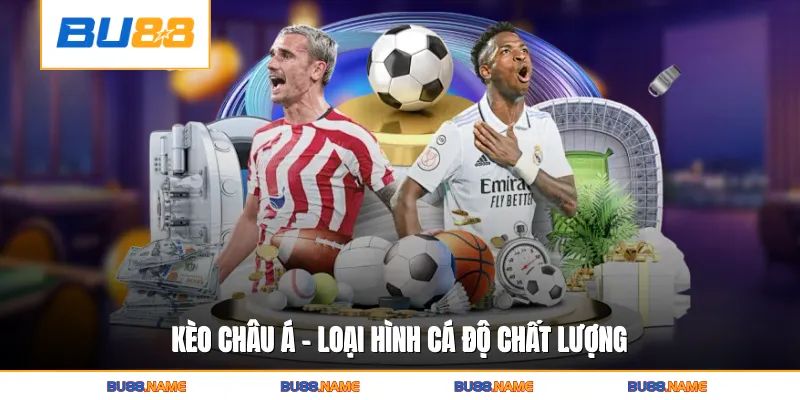 Kèo châu Á - Loại hình cá độ chất lượng