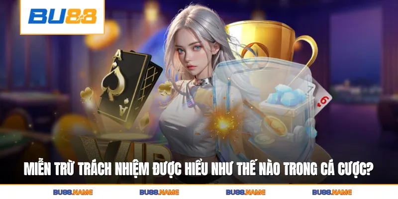 Miễn trừ trách Nhiệm 1 Miễn trừ trách nhiệm được hiểu như thế nào trong cá cược trực tuyến?