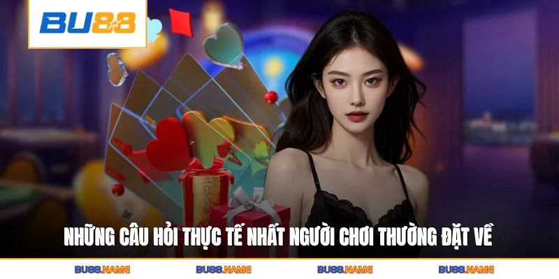 Những câu hỏi thực tế nhất người chơi thường đặt về