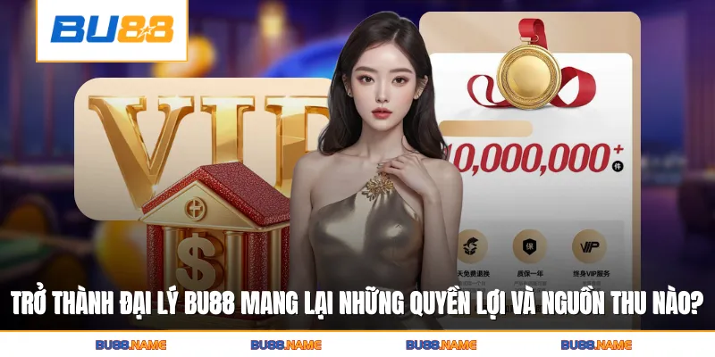 Trở thành đại lý Bu88 mang lại những quyền lợi và nguồn thu nào?